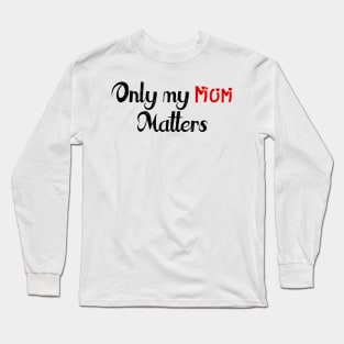 Only My Mom Matters Long Sleeve T-Shirt